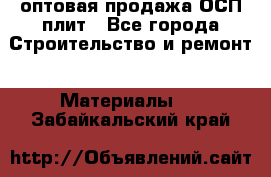 оптовая продажа ОСП плит - Все города Строительство и ремонт » Материалы   . Забайкальский край